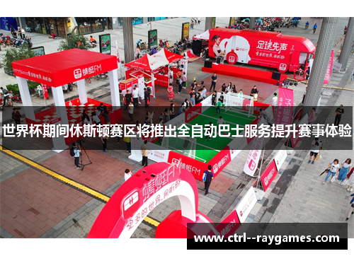 世界杯期间休斯顿赛区将推出全自动巴士服务提升赛事体验 世界杯期间休斯顿赛区将推出全自动巴士服务提升赛事体验