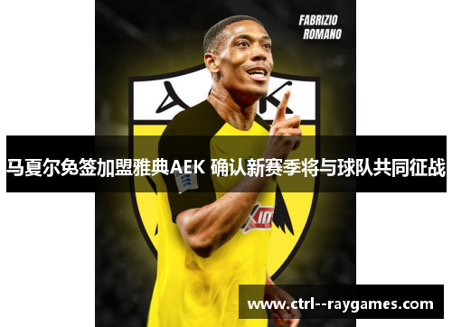 马夏尔免签加盟雅典AEK 确认新赛季将与球队共同征战 马夏尔免签加盟雅典AEK 确认新赛季将与球队共同征战